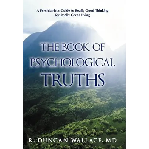 The Book of Psychological Truths: A Psychiatrist's Guide to Really Good Thinking for Really Great Living - Hardcover