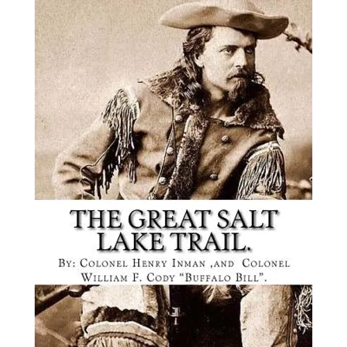 The Great Salt Lake trail. By: Colonel Henry Inman (illustrator) and By: Colonel William F. Cody "Buffalo Bill".: William Frederick "Buffalo Bill" Co - Paperback