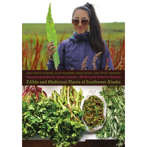 Yungcautnguuq Nunam Qainga Tamarmi/All the Land's Surface Is Medicine: Edible and Medicinal Plants of Southwest Alaska - Paperback