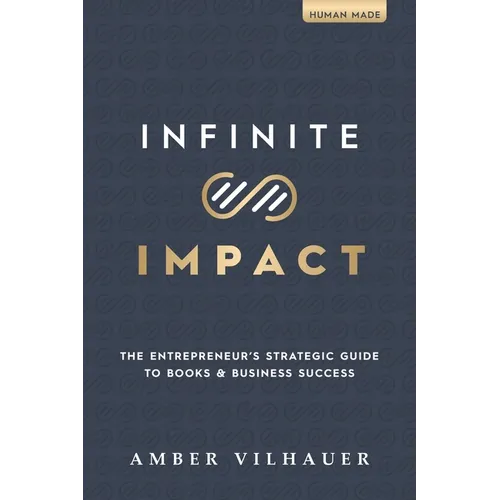 Infinite Impact: The Entrepreneur's Strategic Guide to Books & Business Success - Paperback