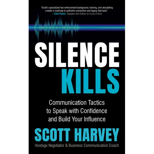 Silence Kills: Communication Tactics to Speak with Confidence and Build Your Influence - Paperback