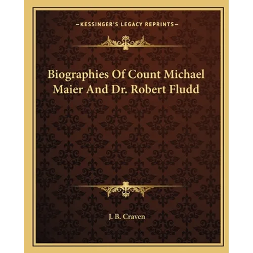 Biographies Of Count Michael Maier And Dr. Robert Fludd - Paperback