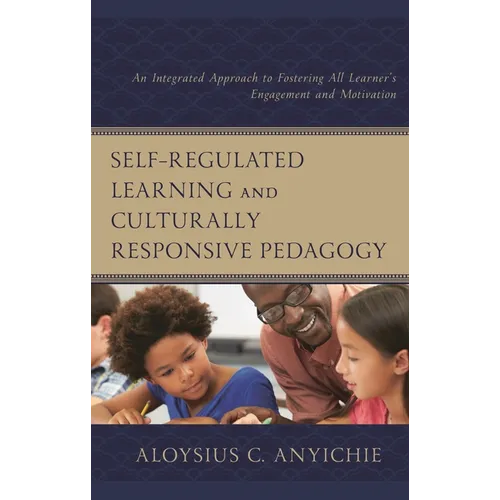 Self-Regulated Learning and Culturally Responsive Pedagogy: An Integrated Approach to Fostering All Learner's Engagement and Motivation - Hardcover