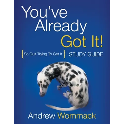 You've Already Got It! Study Guide: So Quit Trying To Get It. - Paperback