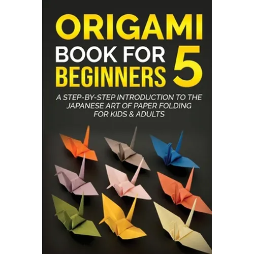 Origami Book for Beginners 5: A Step-by-Step Introduction to the Japanese Art of Paper Folding for Kids & Adults - Paperback