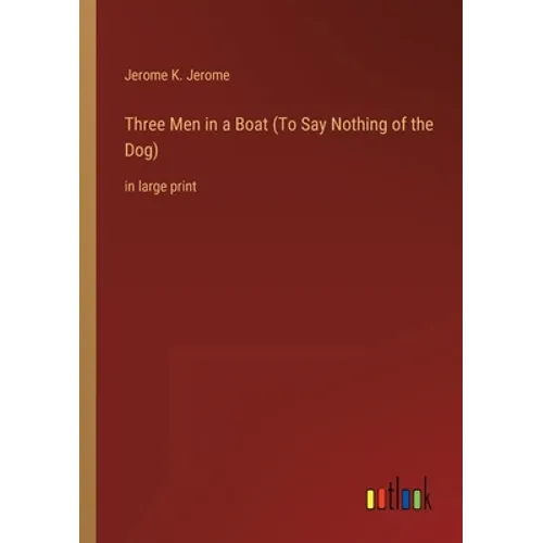 Three Men in a Boat (To Say Nothing of the Dog): in large print - Paperback