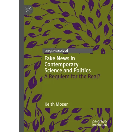 Fake News in Contemporary Science and Politics: A Requiem for the Real? - Hardcover