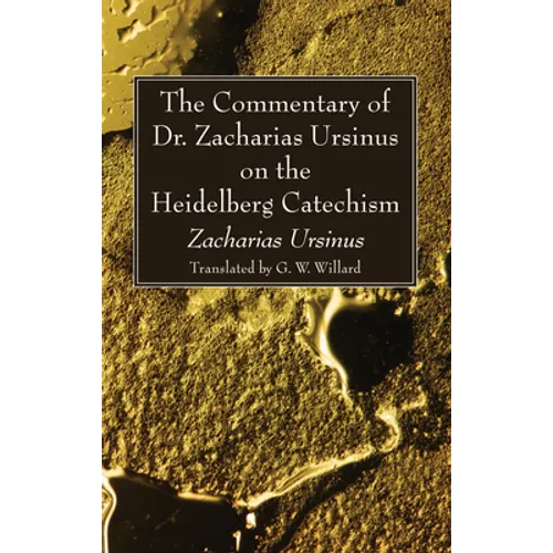 The Commentary of Dr. Zacharias Ursinus on the Heidelberg Catechism - Hardcover