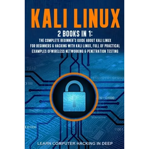 Kali Linux: 2 books in 1: The Complete Beginner's Guide About Kali Linux For Beginners & Hacking With Kali Linux, Full of Practica - Paperback