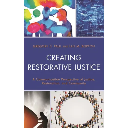 Creating Restorative Justice: A Communication Perspective of Justice, Restoration, and Community - Hardcover