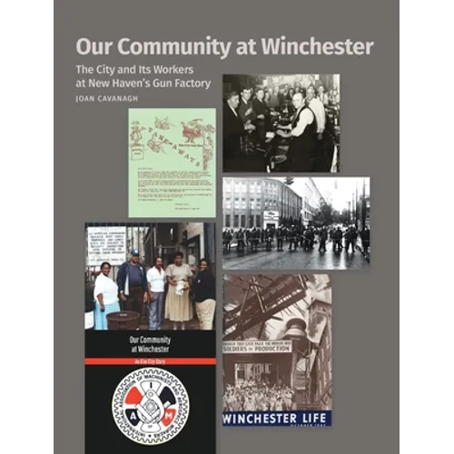 Our Community at Winchester: The City and Its Workers at New Haven's Gun Factory - Hardcover