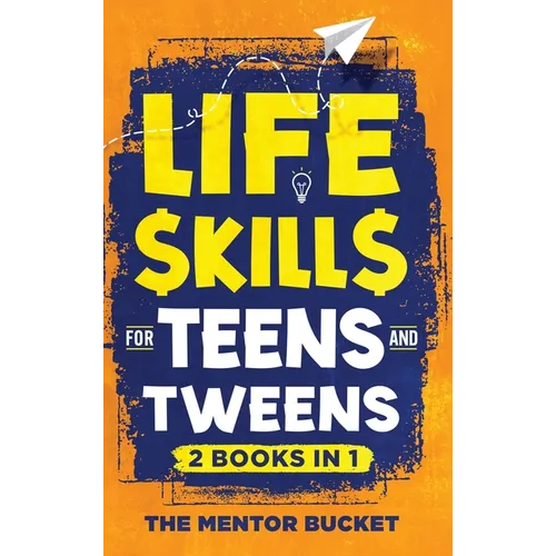 Life Skills for Teens and Tweens (2 Books in 1): How to Cook, Manage Money, Solve Problems, Develop Social Skills, and More - Important Skills Kids Ne - Hardcover
