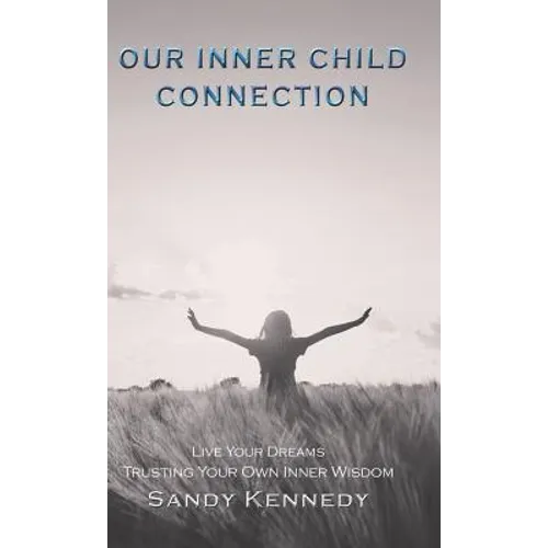 Our Inner Child Connection: Live Your Dreams Trusting Your Own Inner Wisdom - Hardcover