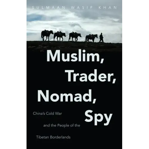 Muslim, Trader, Nomad, Spy: China's Cold War and the People of the Tibetan Borderlands - Paperback