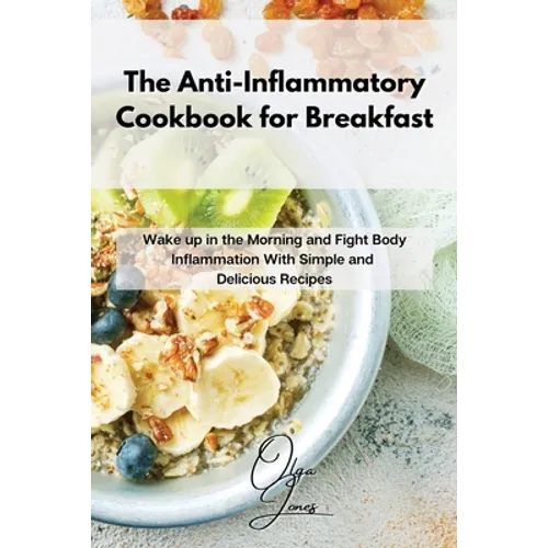 The Anti-Inflammatory Cookbook for Breakfast: Wake up in the Morning and Fight Body Inflammation With Simple and Delicious Recipes - Paperback