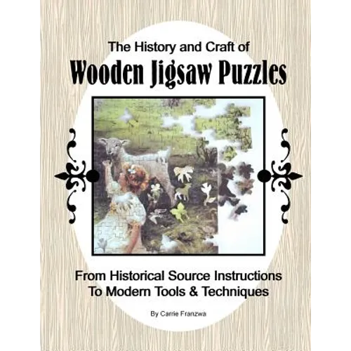The History and Craft of Wooden Jigsaw Puzzles: From Historical Source Instructions to Modern Tools & Techniques - Paperback