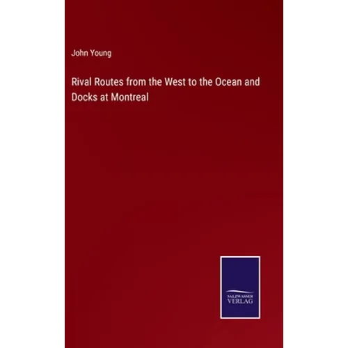 Rival Routes from the West to the Ocean and Docks at Montreal - Hardcover