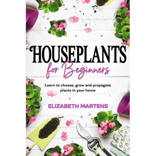 Houseplants for Beginners: Learn to choose, grow and propagate plants in your home - Paperback