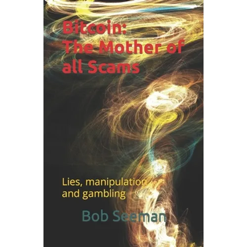 Bitcoin: The Mother of all Scams: Lies, manipulation and gambling - Paperback