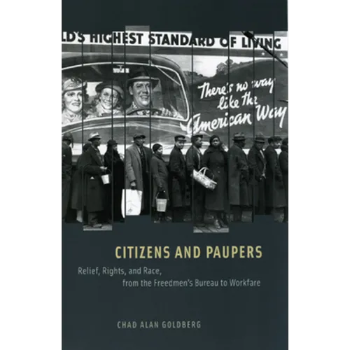 Citizens and Paupers: Relief, Rights, and Race, from the Freedmen's Bureau to Workfare - Paperback