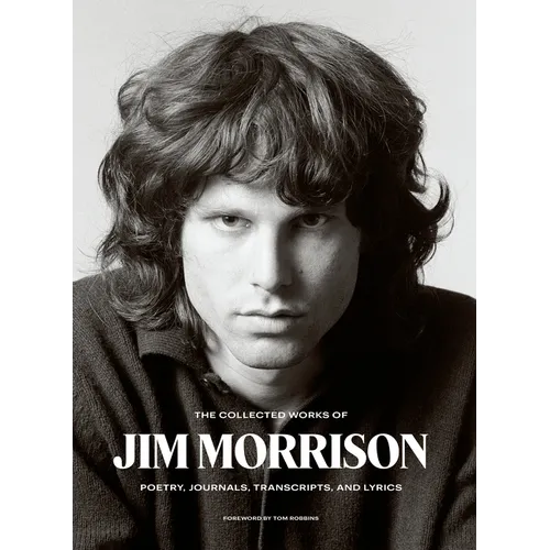 The Collected Works of Jim Morrison: Poetry, Journals, Transcripts, and Lyrics - Hardcover