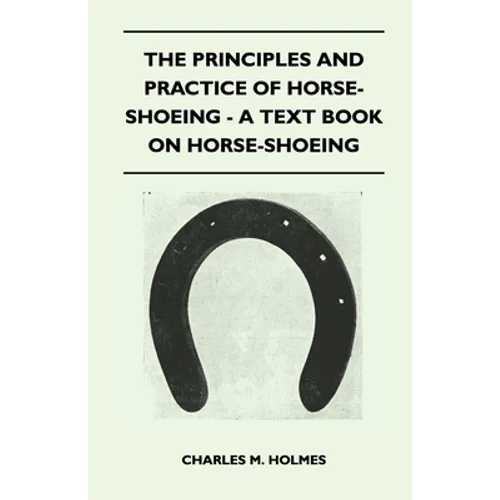 The Principles and Practice of Horse-Shoeing - A Text Book on Horse-Shoeing - Paperback
