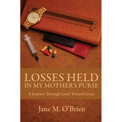 Losses Held in My Mother's Purse: A Journey Through Grief Towards Grace - Paperback
