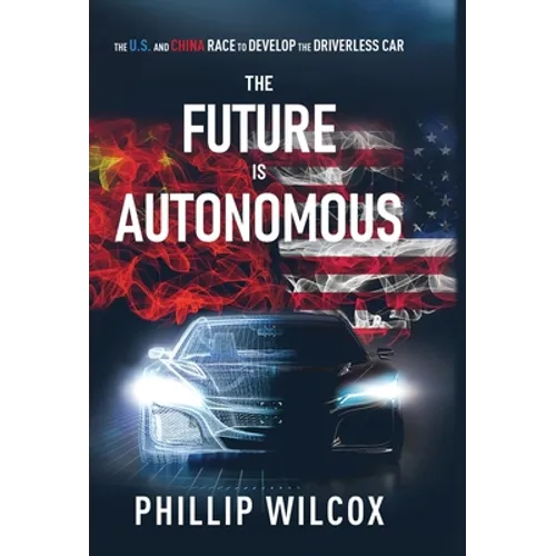 The Future is Autonomous: The US and China Race to Develop the Driverless Car - Hardcover