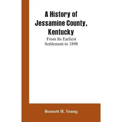 A History of Jessamine County, Kentucky: From Its Earliest Settlement to 1898 - Paperback