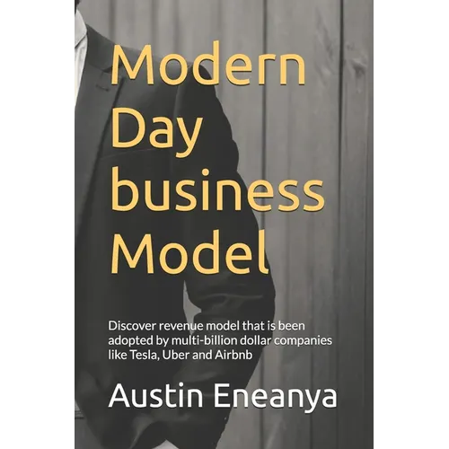 Modern Day business Model: Discover revenue model that is been adopted by multi-billion dollar companies like Tesla, Uber and Airbnb - Paperback
