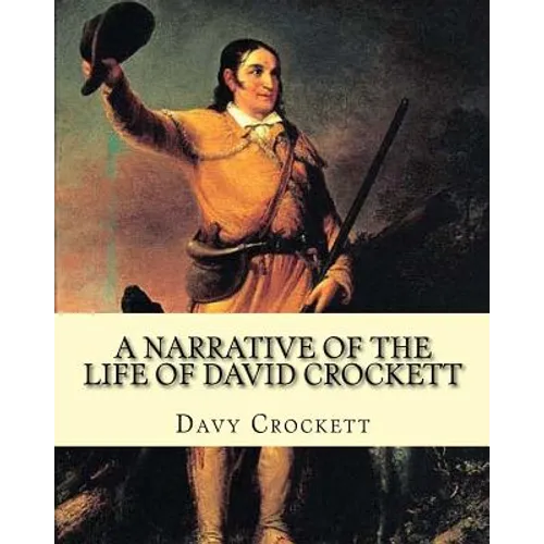 A narrative of the life of David Crockett By: Davy Crockett: Written by himself. - Paperback
