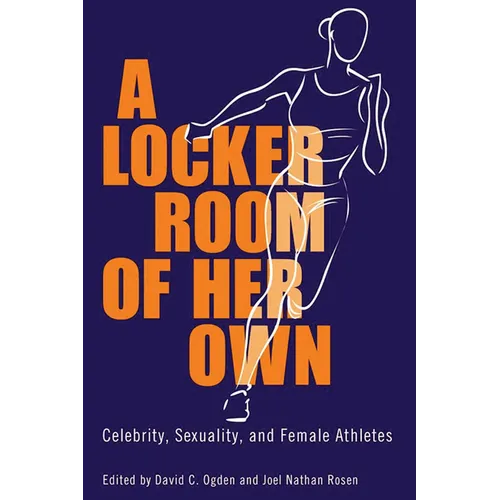 A Locker Room of Her Own: Celebrity, Sexuality, and Female Athletes - Hardcover
