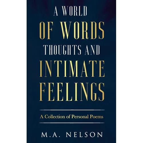 A World Of Words, Thoughts, And Intimate Feelings: A Collection of Personal Poems - Paperback