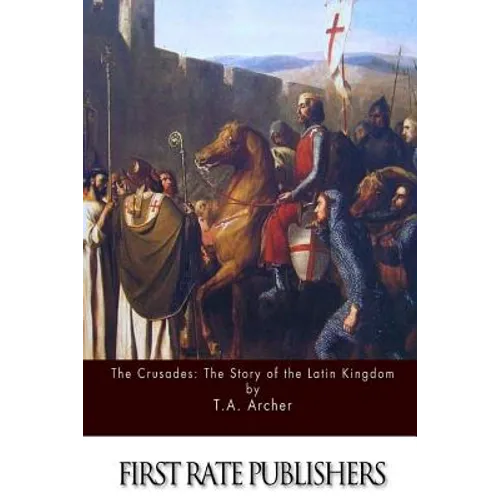 The Crusades: The Story of the Latin Kingdom of Jerusalem - Paperback