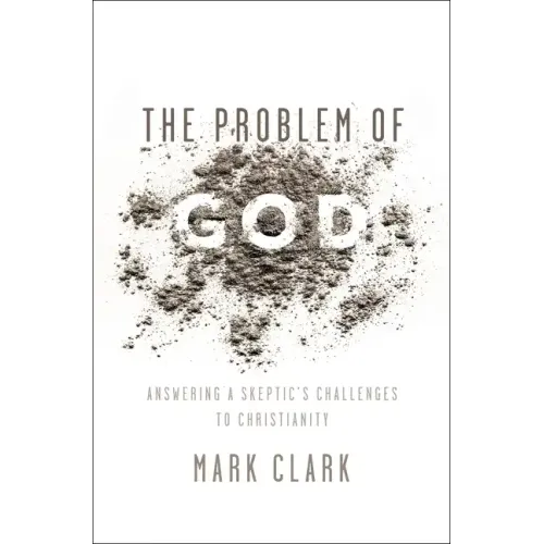 The Problem of God: Answering a Skeptic's Challenges to Christianity