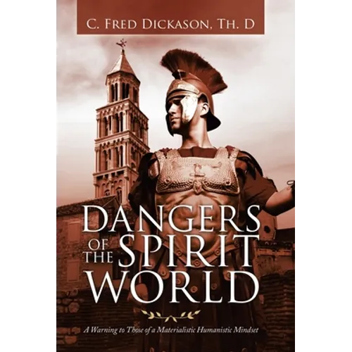 Dangers of the Spirit World: A Warning to Those of a Materialistic Humanistic Mindset - Hardcover