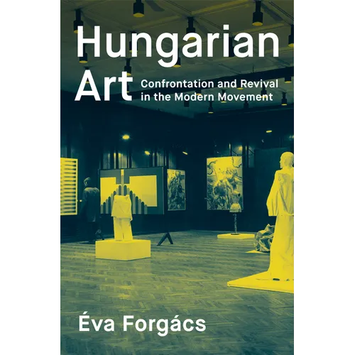 Hungarian Art: Confrontation and Revival in the Modern Movement - Paperback
