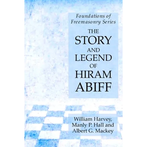 The Story and Legend of Hiram Abiff: Foundations of Freemasonry Series - Paperback