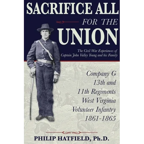 Sacrifice All for the Union: The Civil War Experiences of Captain John Valley Young and his Family - Hardcover