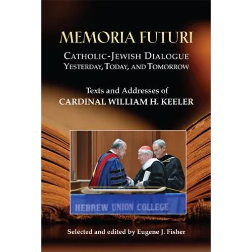 Memoria Futuri: Catholic-Jewish Dialogue Yesterday, Today, and Tomorrow: Texts and Addresses of Cardinal William H. Keeler - Paperback