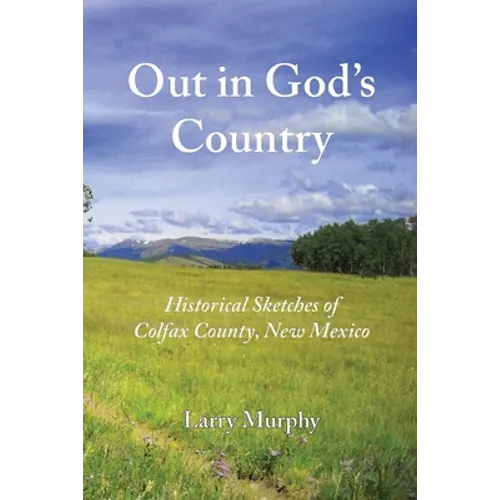 Out in God's Country: Historical Sketches of Colfax County, New Mexico - Paperback