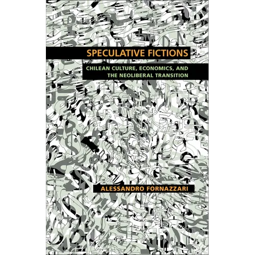 Speculative Fictions: Chilean Culture, Economics, and the Neoliberal Transition - Paperback