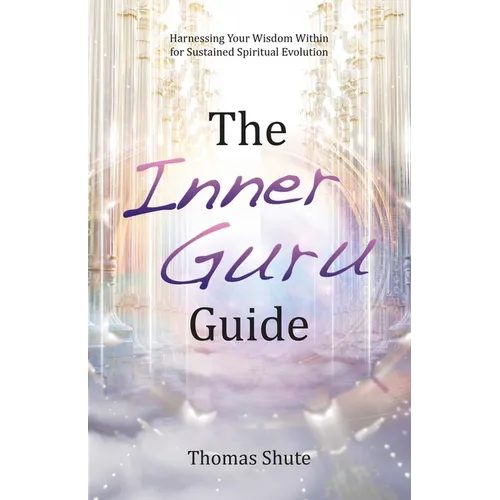 The Inner Guru Guide: Harnessing Your Wisdom Within for Sustained Spiritual Evolution - Paperback