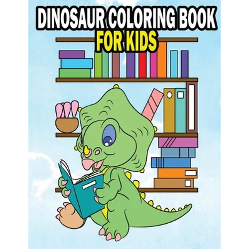 Dinosaur Coloring Book For Kids: Fun Dinasaur Activity Adventure Coloring Book For Boys and Girls Ages 4, 5, 6, 7, and 8 - Paperback