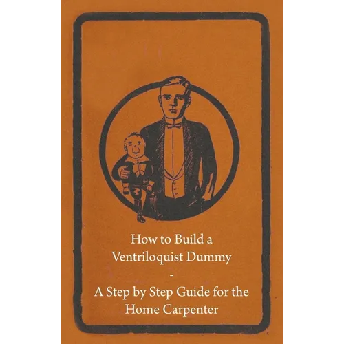 How to Build a Ventriloquist Dummy - A Step by Step Guide for the Home Carpenter - Paperback