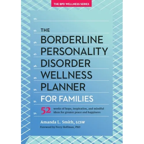 The Borderline Personality Disorder Wellness Planner for Families: 52 Weeks of Hope, Inspiration, and Mindful Ideas for Greater Peace and Happiness - Paperback