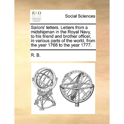 Sailors' letters. Letters from a midshipman in the Royal Navy, to his friend and brother officer, in various parts of the world, from the year 1768 to - Paperback