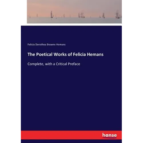 The Poetical Works of Felicia Hemans: Complete, with a Critical Preface - Paperback