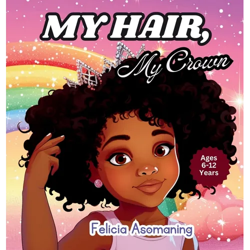 My Hair, My Crown: A Rhyming Adventure for Black and Brown Girls on Self-Love and Hair Acceptance - Hardcover