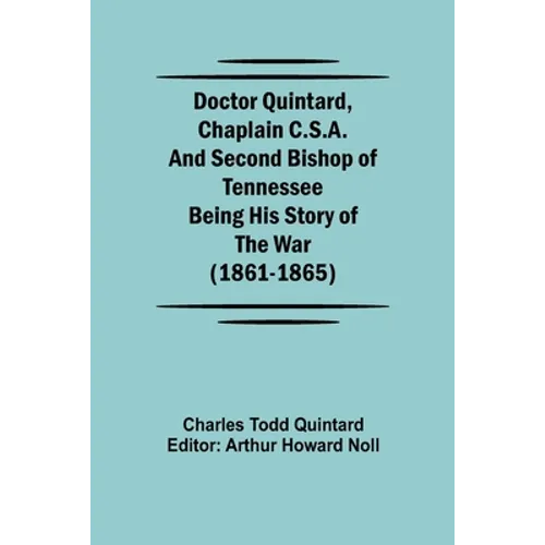 Doctor Quintard, Chaplain C.S.A. and Second Bishop of Tennessee Being His Story of the War (1861-1865) - Paperback